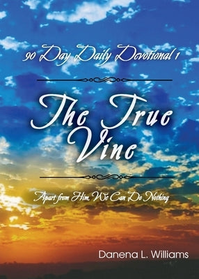The True Vine - 90 Day Daily Devotional: Apart From Him, We Can Do Nothing Paperback Cadmus Publishing