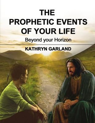 The Prophetic Events of Your Life: Beyond Your Horizon Paperback ELM Hill
