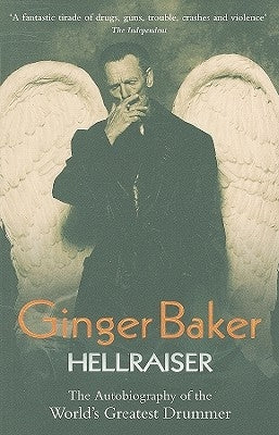Ginger Baker: Hellraiser: The Autobiography of the World's Greatest Drummer by Baker, Ginger