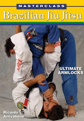 Masterclass Brazilian Jiu Jitsu: Ultimate Armlocks Paperback Empire Books