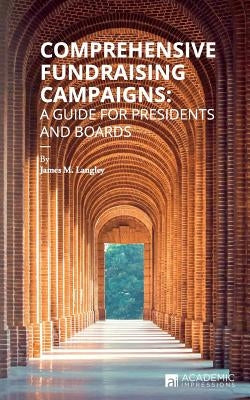 Comprehensive Fundraising Campaigns: A Guide for Presidents and Boards Paperback Academic Impressions