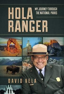 Hola Ranger, My Journey Through The National Parks by Vela, Raymond David