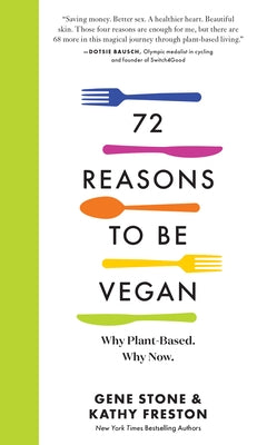 72 Reasons to Be Vegan: Why Plant-Based. Why Now. by Stone, Gene