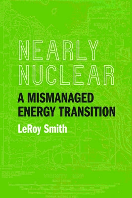Nearly Nuclear: A Mismanaged Energy Transition Paperback Michigan State University Press