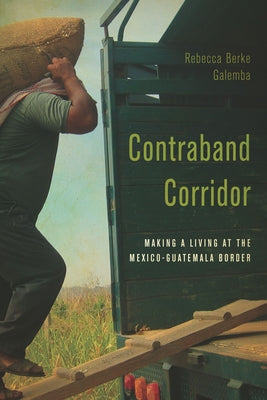 Contraband Corridor: Making a Living at the Mexico--Guatemala Border Paperback Stanford University Press