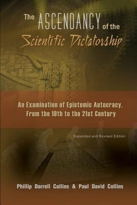 The Ascendancy of the Scientific Dictatorship: An Examination of Epistemic Autocracy, From the 19th to the 21st Century Paperback Booksurge Publishing