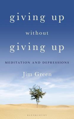Giving Up Without Giving Up: Meditation and Depressions by Green, Jim