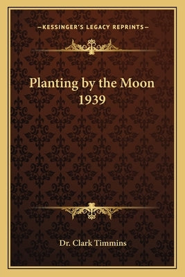 Planting by the Moon 1939 Paperback Kessinger Publishing