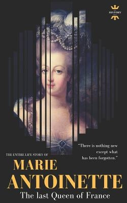 Marie Antoinette: The last Queen of France. The Entire Life Story Paperback Independently Published