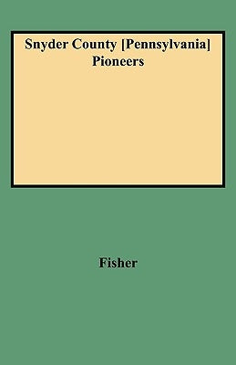 Snyder County [Pennsylvania] Pioneers by Fisher, Charles a.