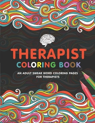 Therapist Coloring Book: A Therapist Life Coloring Book for Adults A Funny & Inspirational Therapist Adult Coloring Book for Stress Relief & Re Paperback Independently Published