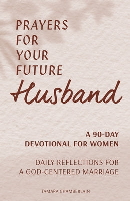 Prayers for Your Future Husband: A 90-Day Devotional for Women: Daily Reflections for a God-Centered Marriage Rockridge Press