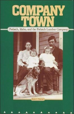 Company Town: Potlatch, Idaho, and the Potlatch Lumber Company by Petersen, Keith C.