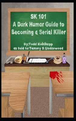 Sk 101: A Dark Humor Guide to Becoming a Serial Killer by Underwood, Tammy