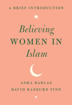 Believing Women in Islam: A Brief Introduction by Barlas, Asma