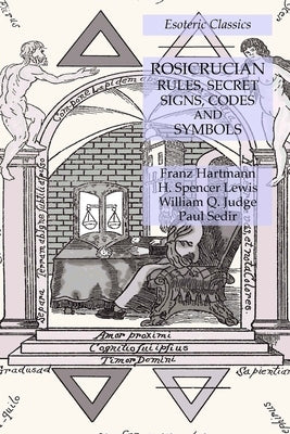 Rosicrucian Rules, Secret Signs, Codes and Symbols: Esoteric Classics by Hartmann, Franz