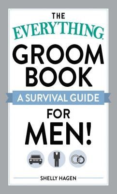 The Everything Groom Book: A Survival Guide for Men! by Hagen, Shelly