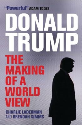 Donald Trump: The Making of a World View by Simms, Brendan