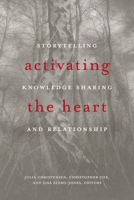 Activating the Heart: Storytelling, Knowledge Sharing, and Relationship by Christensen, Julia