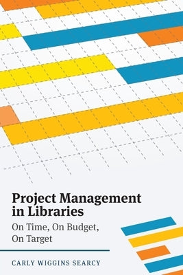 Project Management in Libraries: On Time, On Budget, On Target Paperback ALA Editions