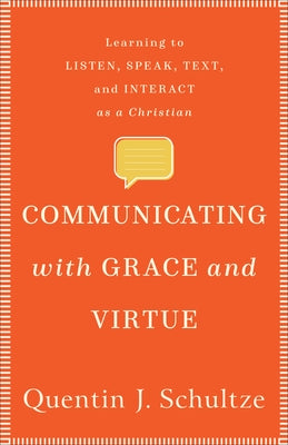 Communicating with Grace and Virtue: Learning to Listen, Speak, Text, and Interact as a Christian Paperback Baker Academic