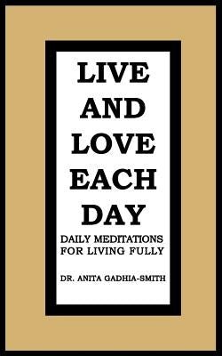 Live and Love Each Day: Daily Meditations for Living Fully by Gadhia-Smith, Anita