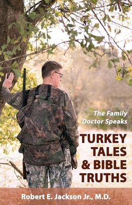 The Family Doctor Speaks: Turkey Tales & Bible Truths by Jackson, Robert E., Jr.