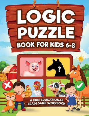 Logic Puzzles for Kids Ages 6-8: A Fun Educational Brain Game Workbook for Kids With Answer Sheet: Brain Teasers, Math, Mazes, Logic Games, And More F Kids Activity Publishing