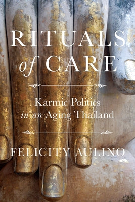 Rituals of Care: Karmic Politics in an Aging Thailand Paperback Cornell University Press
