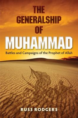 The Generalship of Muhammad: Battles and Campaigns of the Prophet of Allah by Rodgers, Russ