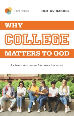 Why College Matters to God, 3rd Edition: An Introduction to Christian Learning Paperback Abilene Christian University Press