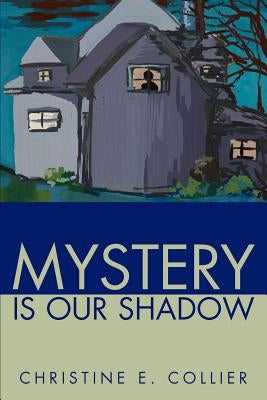 Mystery Is Our Shadow by Collier, Christine E.