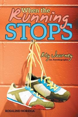 When the Running Stops: My Journey by Noreiga, Rosalind