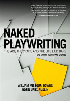 Naked Playwriting, 2nd Edition Revised and Updated: The Art, the Craft, and the Life Laid Bare by Downs, William Missouri