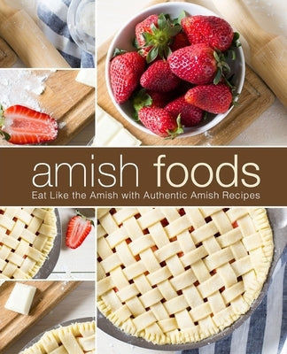 Amish Foods: Eat Like the Amish with Authentic Amish Recipes (2nd Edition) Paperback Independently Published