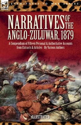 Narratives of the Anglo-Zulu War, 1879: A Compendium of Fifteen Personal and Authoritative Accounts from Extracts and Articles Paperback Leonaur Ltd