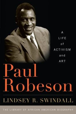 Paul Robeson: A Life of Activism and Art by Swindall, Lindsey R.