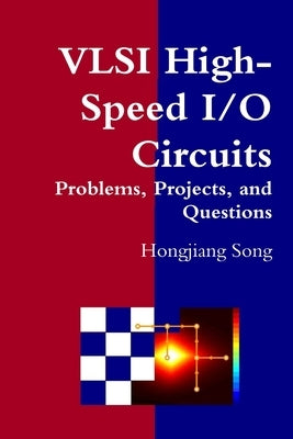 VLSI High-Speed I/O Circuits - Problems, Projects, and Questions by Song, Hongjiang