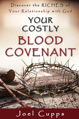 Your Costly Blood Covenant: Discover the RICHES of Your Relationship with God Paperback Trilogy Christian Publishing