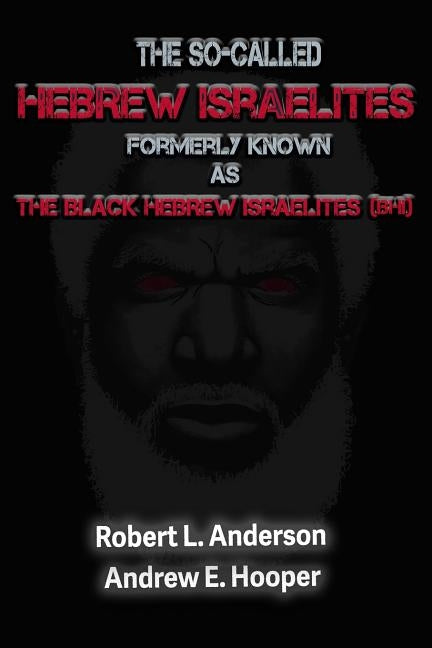 The So-Called Hebrew Israelites Formerly Known As The Black Hebrew Israelites by Anderson, Robert L.