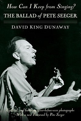 How Can I Keep from Singing?: The Ballad of Pete Seeger by Dunaway, David King
