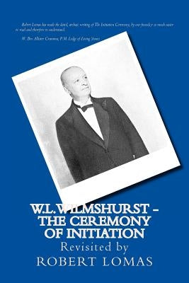 W.L.Wilmshurst - The Ceremony of Initiation: Revisited by Robert Lomas Paperback Createspace Independent Publishing Platform