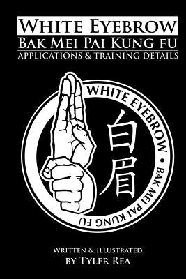 White Eyebrow Bak Mei Pai Kung-Fu Applications and Training Details (Volume 1) Paperback Createspace Independent Publishing Platform