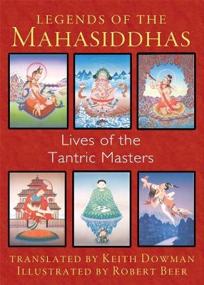 Legends of the Mahasiddhas: Lives of the Tantric Masters by Dowman, Keith