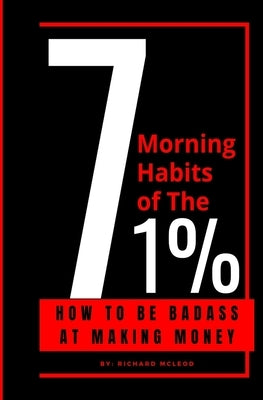 7 Morning Habits Of The 1%: 7 Habits of Highly Effective People by McLeod, Richard a.