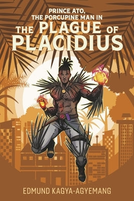 The Plague of Placidius: Volume 1 by Kagya-Agyemang, Edmund