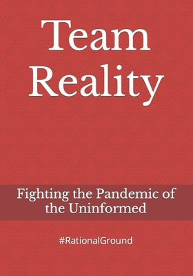 Team Reality: Fighting the Pandemic of the Uninformed Paperback Independently Published