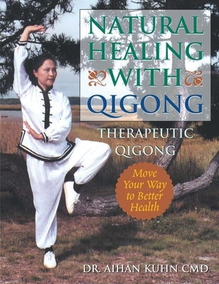 Natural Healing with Qigong: Therapeutic Qigong by Kuhn, Aihan