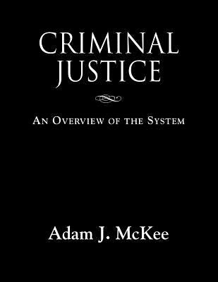 Criminal Justice: An Overview of the System by McKee, Adam J.