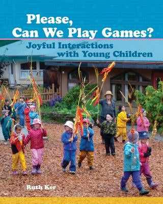 Please, Can We Play Games?: Joyful Interactions with Children by Ker, Ruth